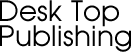 Desk Top Publishing